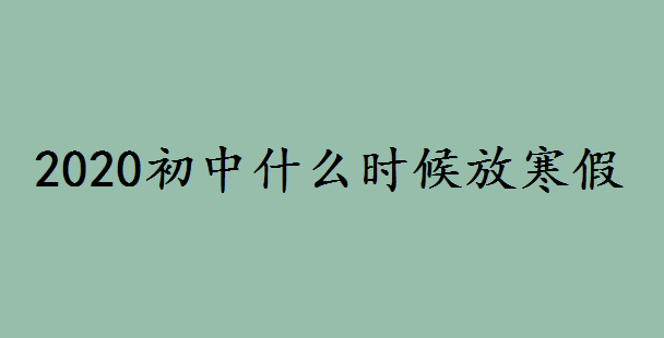 2020初中什么時候放寒假?適合初中生放寒假應該做的事情是什么
