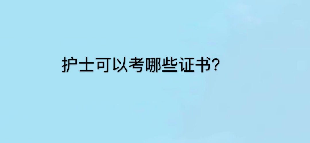 護(hù)士可以考什么證?哪個(gè)含金量最高?盤點(diǎn)護(hù)理學(xué)專業(yè)必考的7個(gè)證