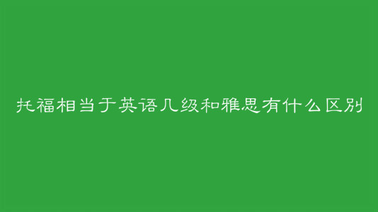 托福相當于英語幾級?托福和雅思的主要區別是什么?