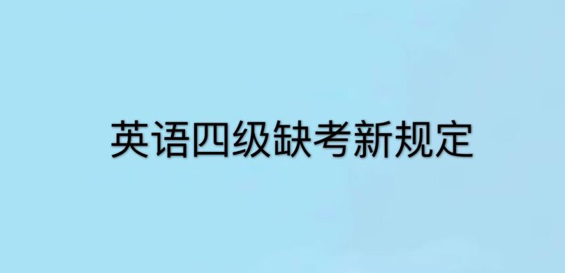 英語四級缺考會怎么樣?會被禁考一年嗎?關于英語四級缺考新規定