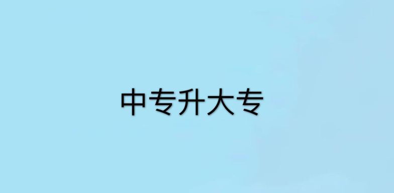 中專學(xué)歷怎么升大專?需要多久?揭秘中專升大專的最快途徑