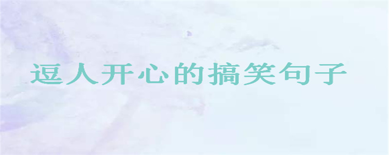 經典幽默風趣的句子大盤點,逗人開心的搞笑句子