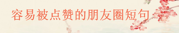 發(fā)朋友圈很容易被秒贊的短句,點(diǎn)贊爆棚的朋友圈精美句子大盤點(diǎn)