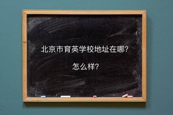 北京市育英學校地址在哪怎么樣?是公辦的嗎在海淀區排名第幾?