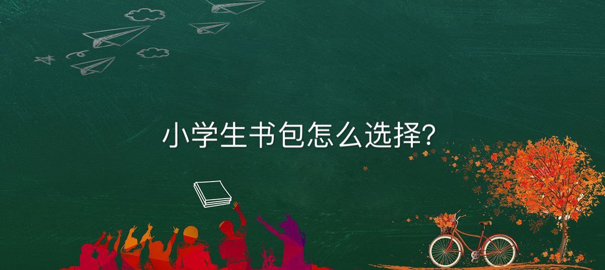 小學生書包怎么選應該買什么樣的?小學生書包為什么不能隨便選擇