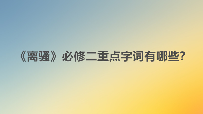 離騷翻譯全文必修二賞析,離騷翻譯全文必修二重點(diǎn)字詞有哪些?