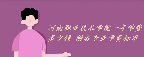 1659686770106279.jpg 河南職業技術學院一年學費多少錢 附各專業學費標準!