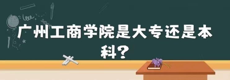 1664179754869246.jpg 廣州工商學院是大專還是本科?