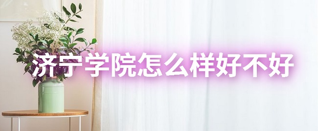 1665642259464900.jpg 濟寧學院怎么樣好不好(什么檔次、全國排名、就業前景、口碑評價)