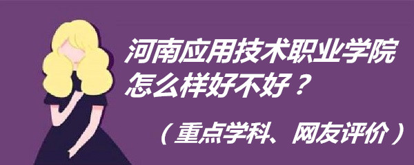 1666168967897233.jpg 河南應用技術職業學院怎么樣好不好?(重點學科、網友評價)